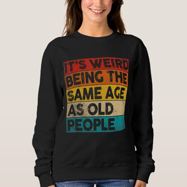 Sweatshirt C'est bizarre d'être le même âge que les personnes (Devant)