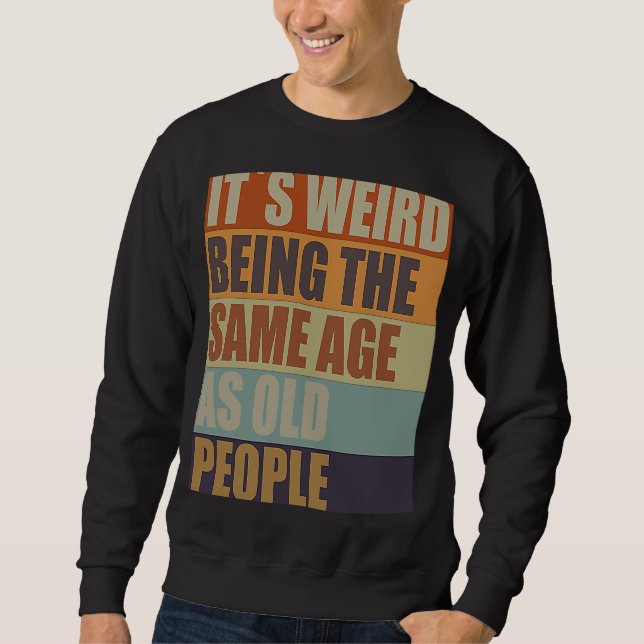 Sweatshirt C'est bizarre d'être le même âge que les personnes (Devant)