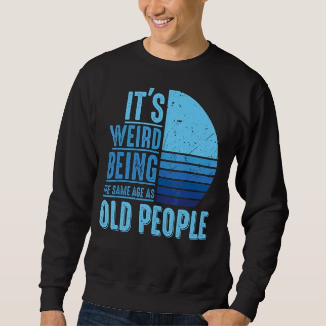 Sweatshirt C'est bizarre d'être le même âge que les personnes (Devant)