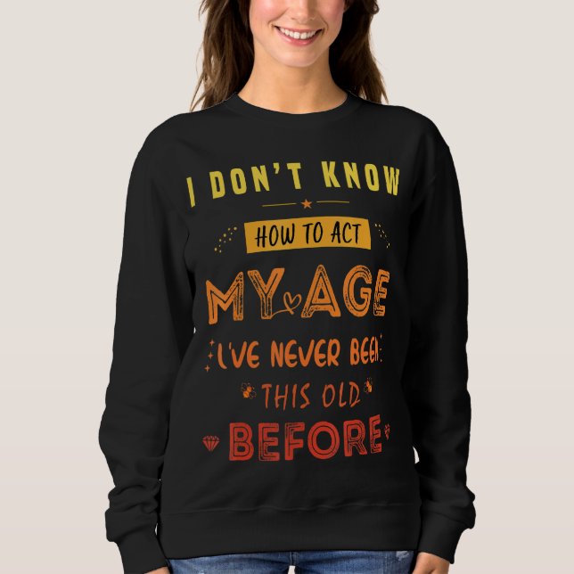 Sweatshirt C'est bizarre d'être le même âge que les personnes (Devant)