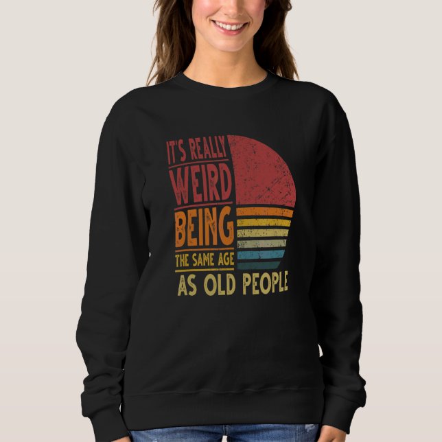 Sweatshirt C'est bizarre d'être le même âge que les personnes (Devant)