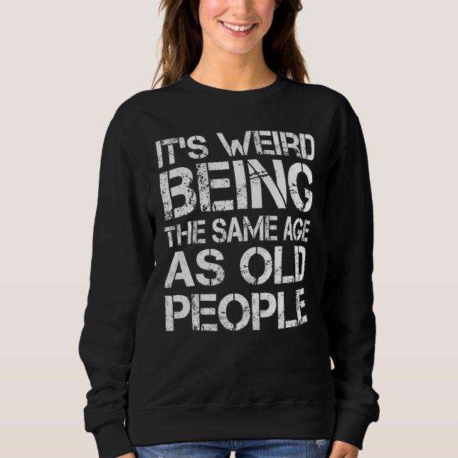 Sweatshirt C'est bizarre d'être le même âge que les personnes (Devant)