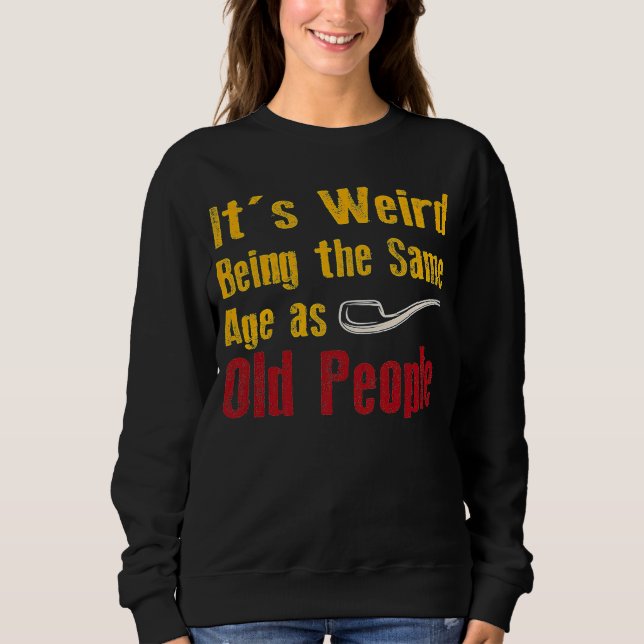 Sweatshirt C'est bizarre d'être le même âge que les personnes (Devant)