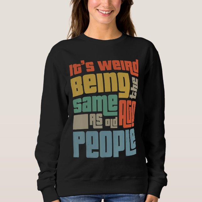 Sweatshirt C'est bizarre d'être le même âge que les personnes (Devant)