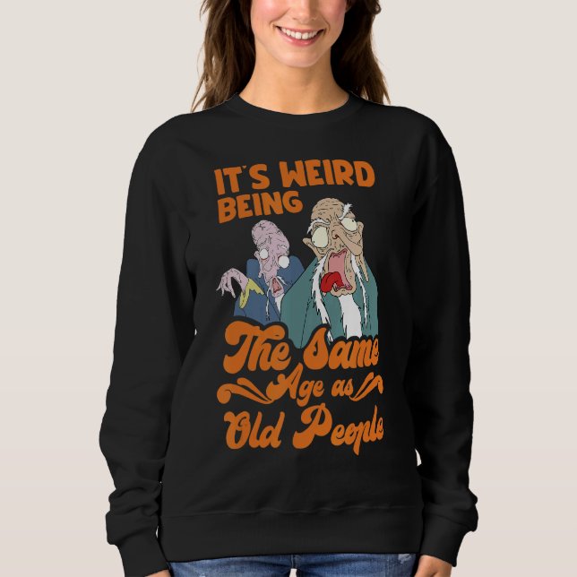Sweatshirt C'est bizarre d'être le même âge que les personnes (Devant)