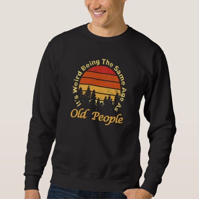 Sweatshirt C'est bizarre d'être le même âge que les personnes (Devant)