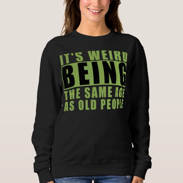 Sweatshirt C'est bizarre d'être le même âge que les personnes (Devant)