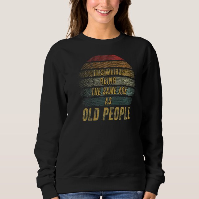 Sweatshirt C'est bizarre d'être le même âge que les personnes (Devant)