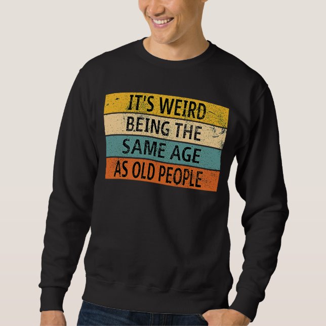 Sweatshirt C'est bizarre d'être le même âge que les personnes (Devant)
