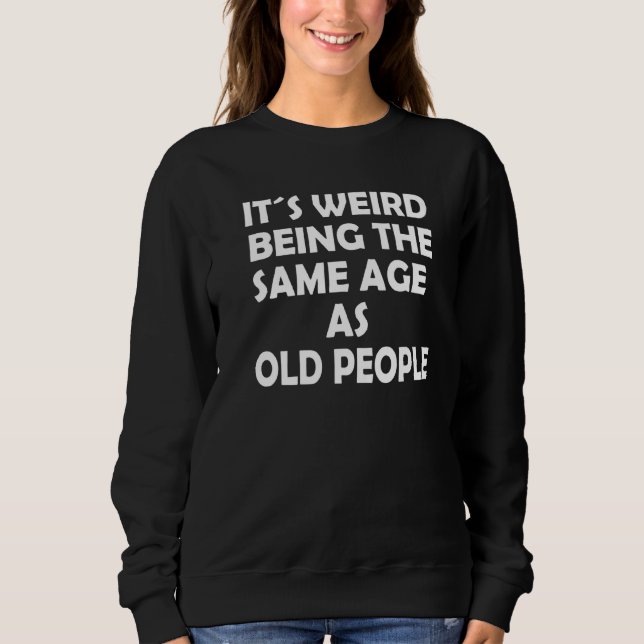Sweatshirt C'est bizarre d'être le même âge que les personnes (Devant)