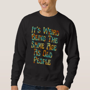 Sweatshirt C'est bizarre d'être le même âge que les personnes