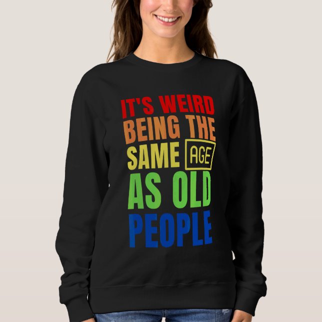 Sweatshirt C'est bizarre d'être le même âge que les personnes (Devant)