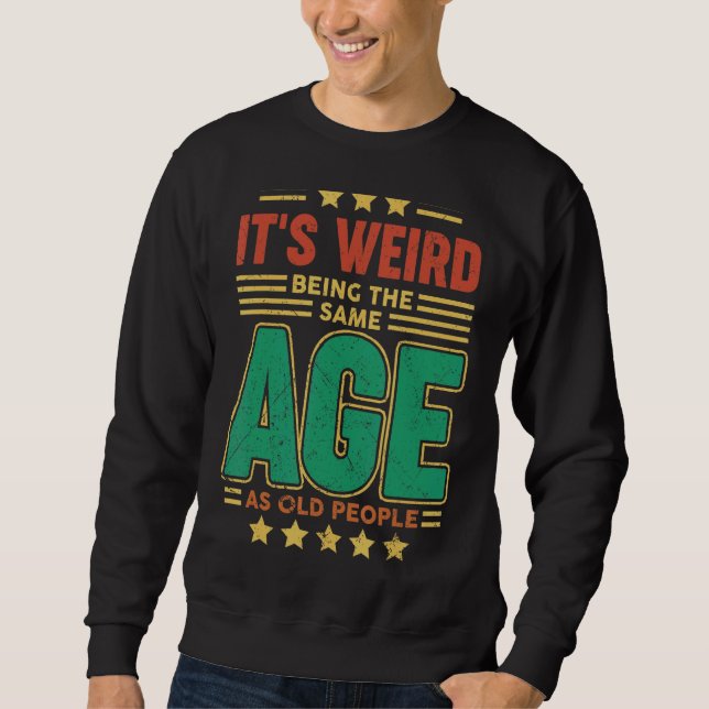 Sweatshirt C'est bizarre d'être le même âge que les personnes (Devant)