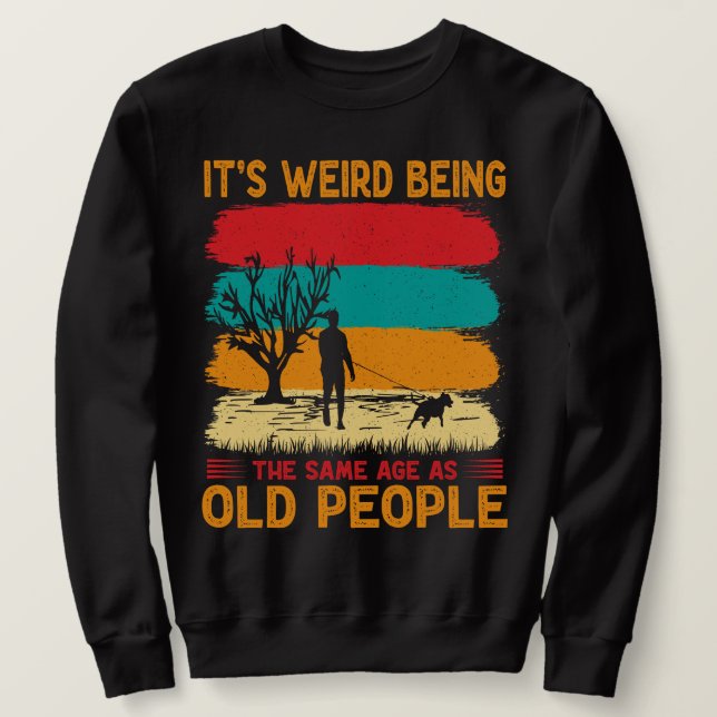 Sweatshirt C'est bizarre d'être le même âge que les personnes (Design devant)