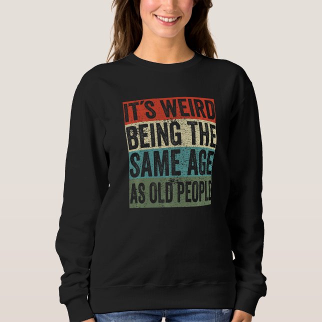 Sweatshirt C'est bizarre d'être le même âge que les personnes (Devant)