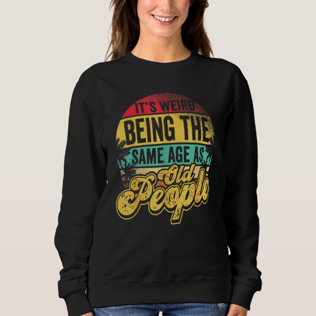 Sweatshirt C'est bizarre d'être le même âge que les personnes (Devant)