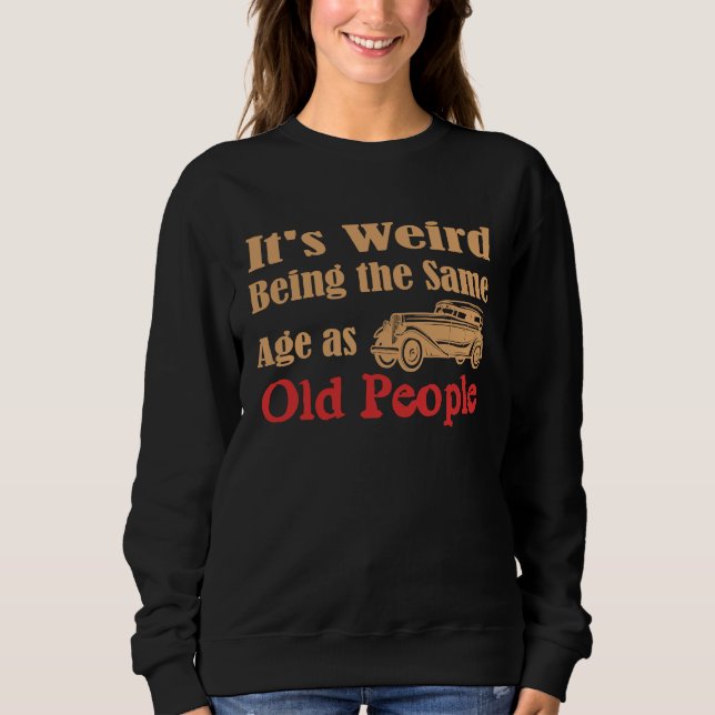 Sweatshirt C'est bizarre d'être le même âge que les personnes (Devant)