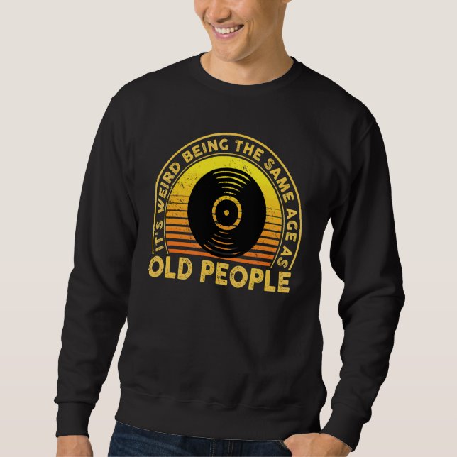 Sweatshirt C'est bizarre d'être le même âge que les personnes (Devant)