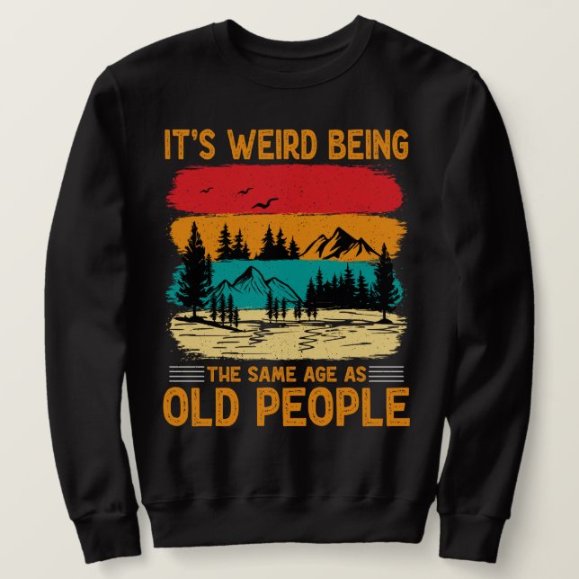 Sweatshirt C'est bizarre d'être le même âge que les personnes (Design devant)