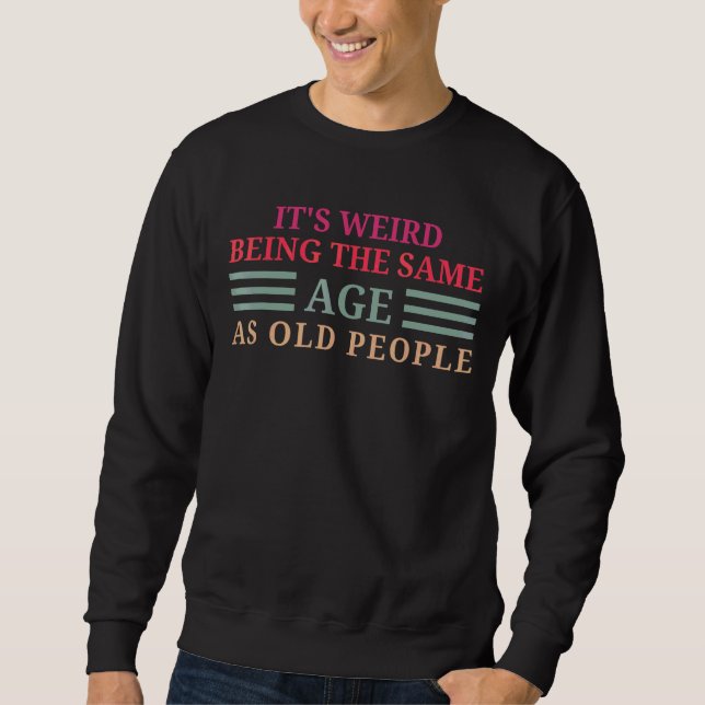 Sweatshirt C'est bizarre d'être le même âge que les personnes (Devant)
