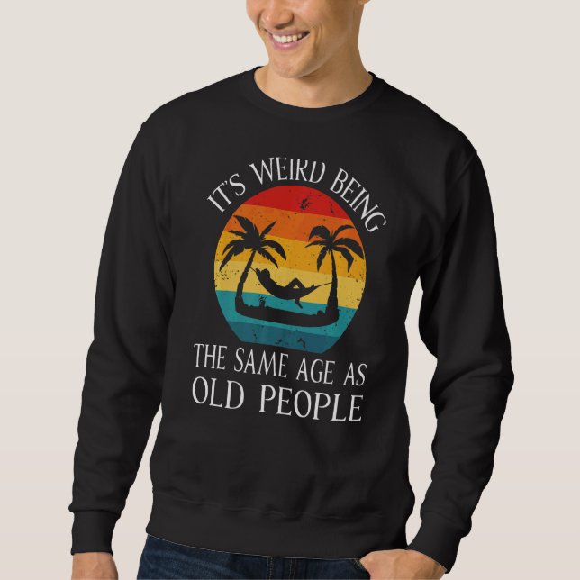 Sweatshirt C'est bizarre d'être le même âge que les personnes (Devant)
