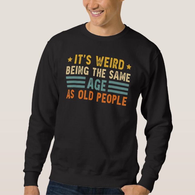 Sweatshirt C'est bizarre d'être le même âge que les personnes (Devant)