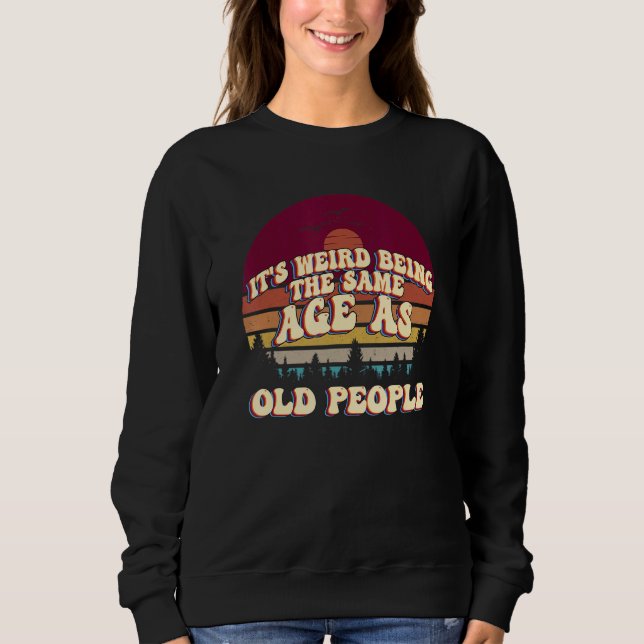 Sweatshirt C'est bizarre d'être le même âge que les personnes (Devant)