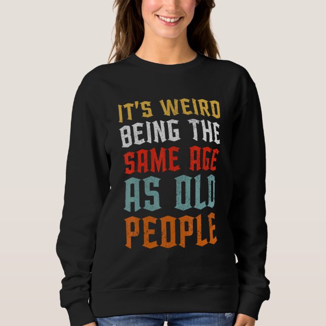 Sweatshirt C'est bizarre d'être le même âge que les personnes (Devant)