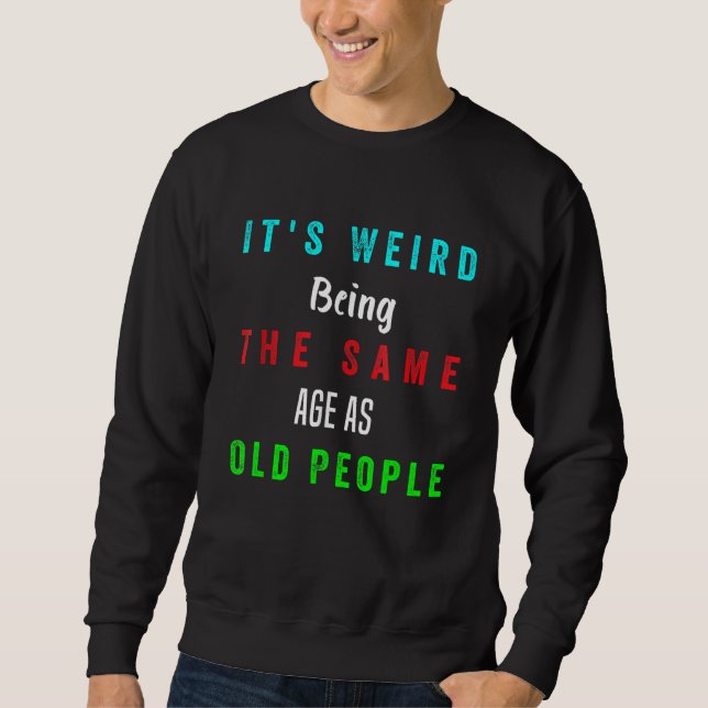 Sweatshirt C'est bizarre d'être le même âge que les personnes (Devant)