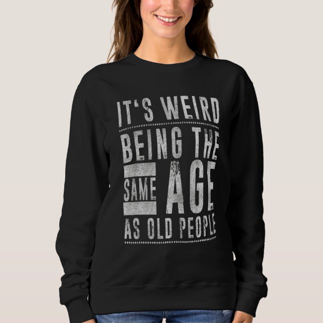 Sweatshirt C'est bizarre d'être le même âge que les personnes (Devant)