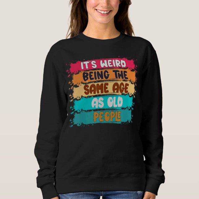 Sweatshirt C'est bizarre d'être le même âge que les personnes (Devant)