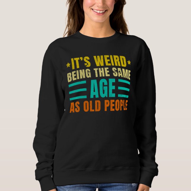 Sweatshirt C'est bizarre d'être le même âge que les personnes (Devant)