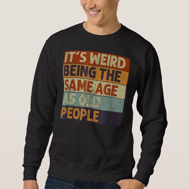 Sweatshirt C'est bizarre d'être le même âge que les personnes (Devant)