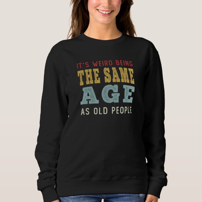 Sweatshirt C'est bizarre d'être le même âge que les Sarcas de (Devant)