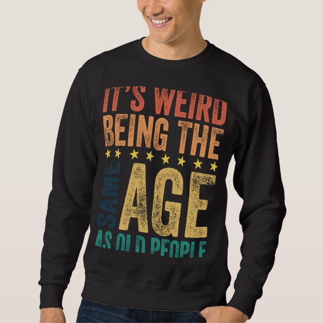 Sweatshirt C'est bizarre d'être le même âge que les Sarcas de (Devant)