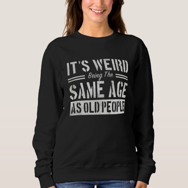 Sweatshirt C'est bizarre d'être le même âge que les Sarcas de (Devant)