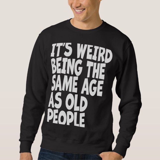 Sweatshirt C'est bizarre d'être le même âge que les Sarcas de (Devant)