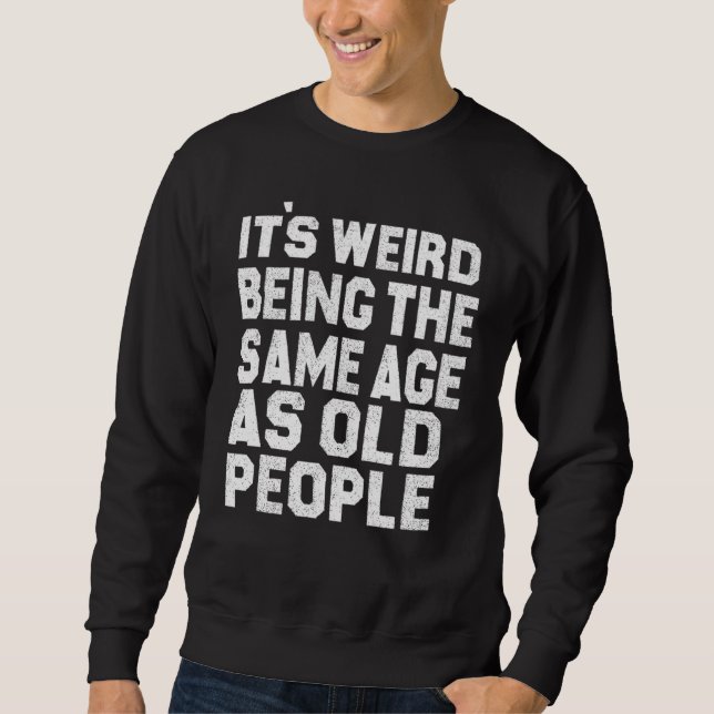 Sweatshirt C'est bizarre d'être le même âge que les Sarcas de (Devant)