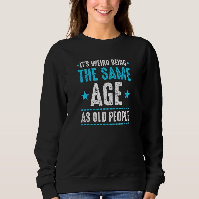 Sweatshirt C'est bizarre d'être le même âge que les vieux Sar (Devant)