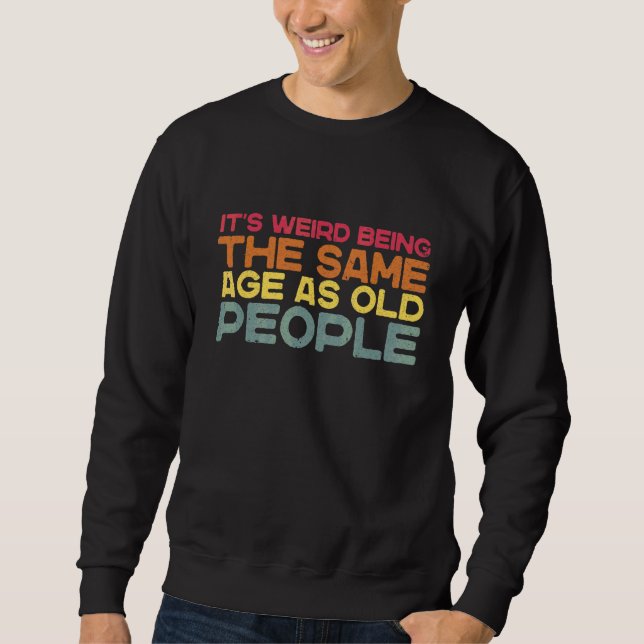 Sweatshirt C'est bizarre d'être le même âge que les vieux Sar (Devant)