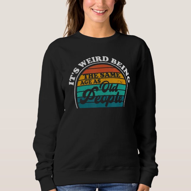 Sweatshirt C'est bizarre d'être le même âge que les vieux Sar (Devant)