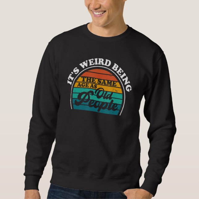 Sweatshirt C'est bizarre d'être le même âge que les vieux Sar (Devant)