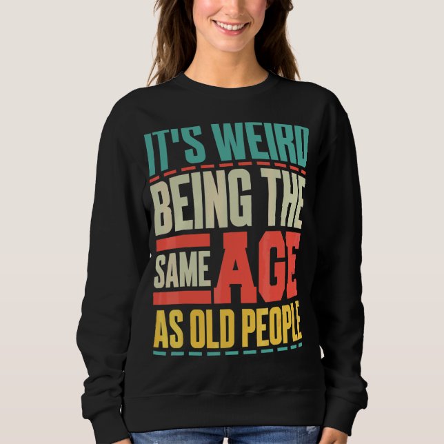 Sweatshirt C'est bizarre d'être le même âge que les vieux Sar (Devant)