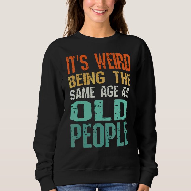Sweatshirt C'est bizarre d'être le même âge que les vieux Sar (Devant)