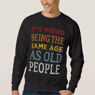 Sweatshirt C'est bizarre d'être le même âge que les vieux Sar