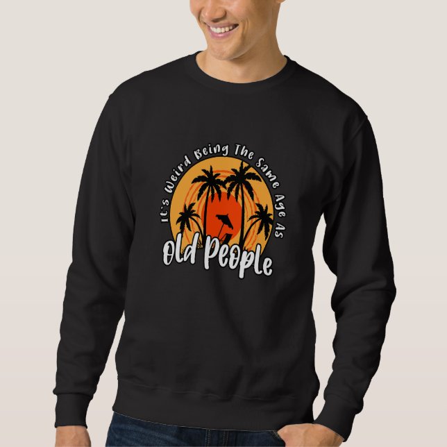 Sweatshirt C'est bizarre d'être le même âge que les vieux Sar (Devant)