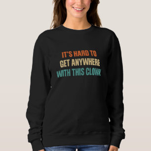 Sweatshirt C'est difficile d'arriver n'importe où avec ce Clo
