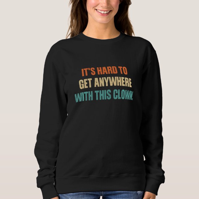 Sweatshirt C'est difficile d'arriver n'importe où avec ce Clo (Devant)