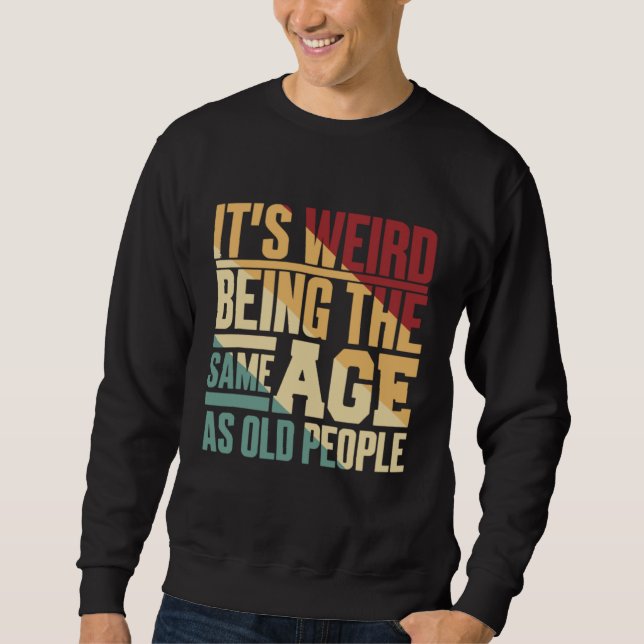 Sweatshirt C'est Étrange D'avoir Le Même Âge Que Les Vieilles (Devant)