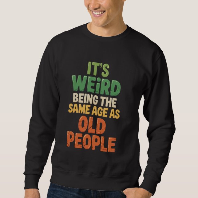 Sweatshirt C'est Étrange D'avoir le Même Âge que les Vieilles (Devant)